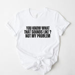 Not my Problem Tee