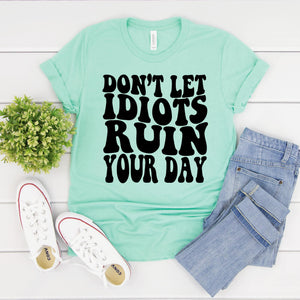 Don’t Let Idiots Ruin Your Day GRAPHIC TEE