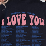 DIFFERENT WAYS TO SAY I LOVE YOU SWEATSHIRT