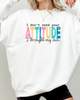 I DON'T NEED YOUR ATTITUDE SWEATSHIRT