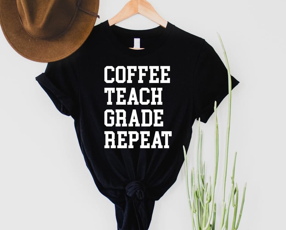 Coffee, Teach, Grade, Repeat