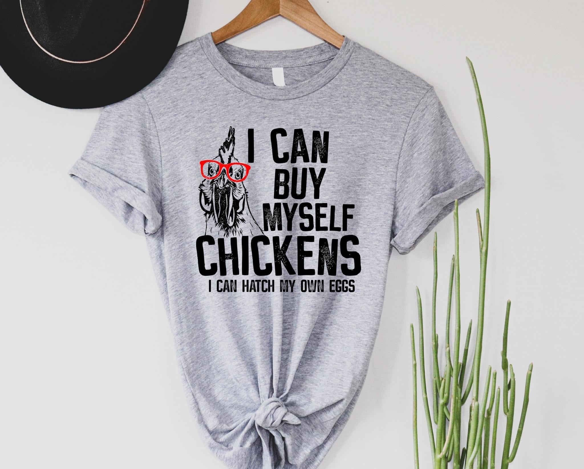 I can buy myself chickens tee!